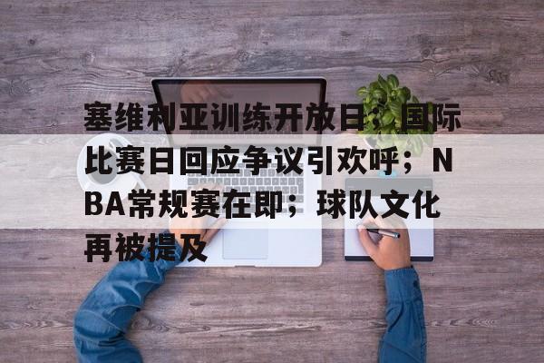亚博体育在线-塞维利亚训练开放日；国际比赛日回应争议引欢呼；NBA常规赛在即；球队文化再被提及